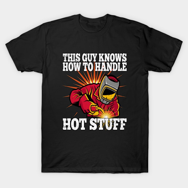 Welder - This Guy Knows How To Handle Hot Stuff T-Shirt by Kudostees